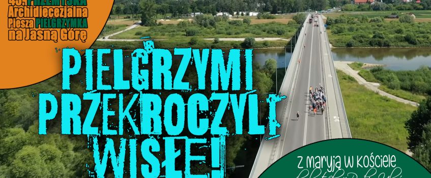 Pielgrzymi przekroczyli Wisłę!